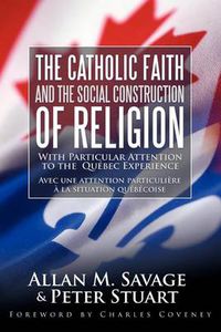 Cover image for The Catholic Faith and the Social Construction of Religion: With Particular Attention to the Quebec Experience