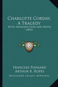 Cover image for Charlotte Corday, a Tragedy: With Introduction and Notes (1893)