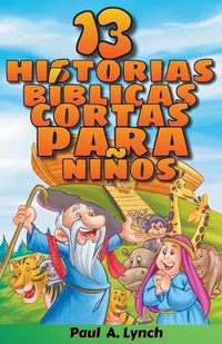 Cover image for "13 historias biblicas cortas para ninos" Paul A. Lynch Traducido por Gady Juarez
