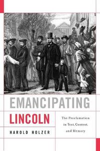 Cover image for Emancipating Lincoln: The Proclamation in Text, Context, and Memory