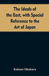 Cover image for The ideals of the east, with special reference to the art of Japan