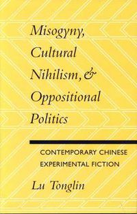 Cover image for Misogyny, Cultural Nihilism, and Oppositional Politics: Contemporary Chinese Experimental Fiction