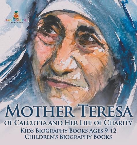 Mother Teresa of Calcutta and Her Life of Charity - Kids Biography Books Ages 9-12 Children's Biography Books