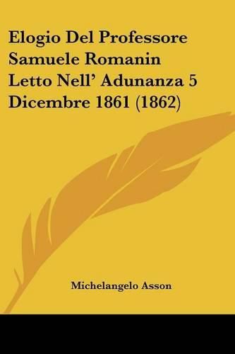 Cover image for Elogio del Professore Samuele Romanin Letto Nell' Adunanza 5 Dicembre 1861 (1862)