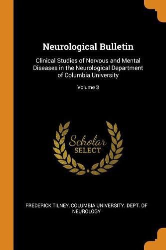 Cover image for Neurological Bulletin: Clinical Studies of Nervous and Mental Diseases in the Neurological Department of Columbia University; Volume 3