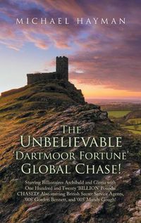 Cover image for The Unbelievable Dartmoor Fortune Global Chase: Starring Billionaires Archibald and Gloria, with GBP120 Billion. Chased! Also Starring British Secret Service Agents 008 Gordon Bennett and 005 Mandy Gough, Licenced to Kill!