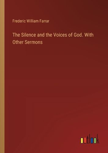 The Silence and the Voices of God. With Other Sermons