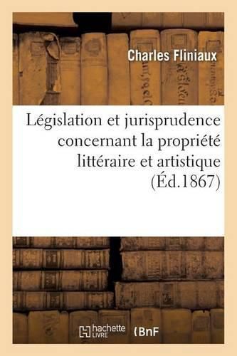 Cover image for Legislation Et Jurisprudence Concernant La Propriete Litteraire Et Artistique