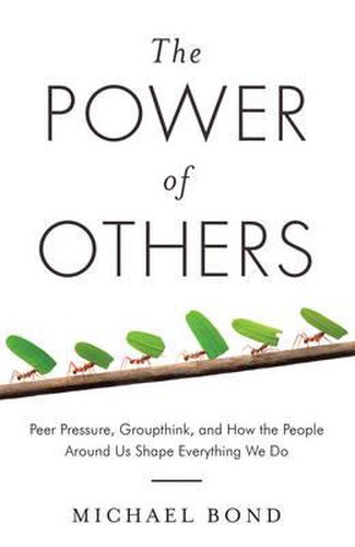 The Power of Others: Peer Pressure, Groupthink, and How the People Around Us Shape Everything We Do