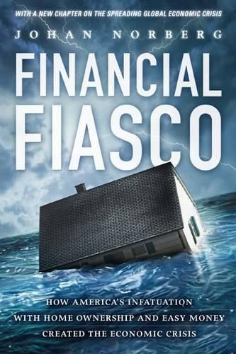 Financial Fiasco - America's Infatuation with Home Ownership & Easy Money Created the Economic Crisis