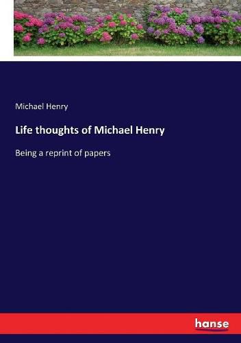Cover image for Life thoughts of Michael Henry: Being a reprint of papers