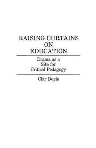 Cover image for Raising Curtains on Education: Drama as a Site for Critical Pedagogy