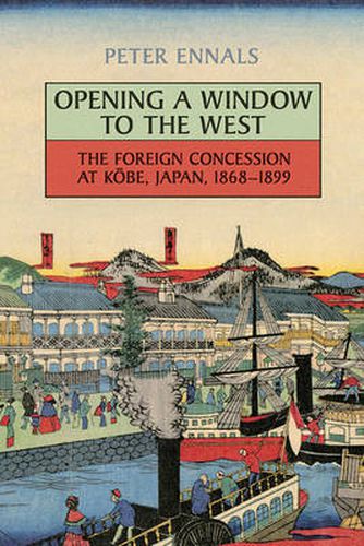 Cover image for Opening a Window to the West: The Foreign Concession at Kobe, Japan, 1868-1899