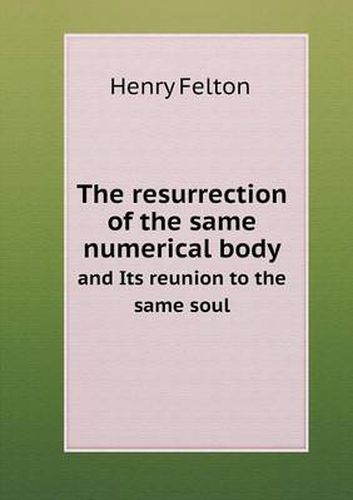 Cover image for The resurrection of the same numerical body and Its reunion to the same soul