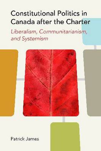 Cover image for Constitutional Politics in Canada after the Charter: Liberalism, Communitarianism, and Systemism