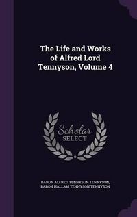 Cover image for The Life and Works of Alfred Lord Tennyson, Volume 4