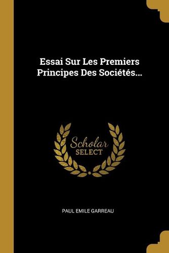 Essai Sur Les Premiers Principes Des Societes...