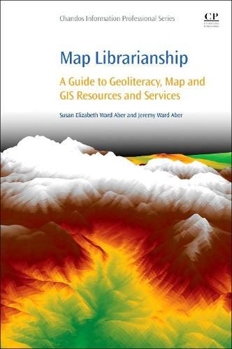 Cover image for Map Librarianship: A Guide to Geoliteracy, Map and GIS Resources and Services