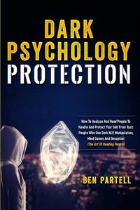 Cover image for Dark Psychology Protection: How to Analyze and Read People to Handle and Protect Your Self from Toxic People Who Use Dark NLP, Manipulation, Mind Games and Deception