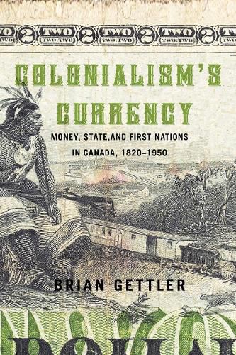 Cover image for Colonialism's Currency: Money, State, and First Nations in Canada, 1820-1950