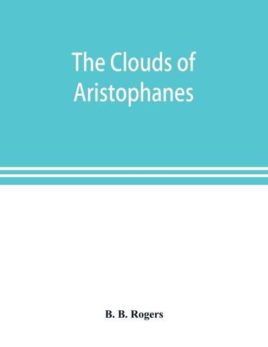 Cover image for The clouds of Aristophanes. The Greek text with a translation into corresponding metres, and Original Notes