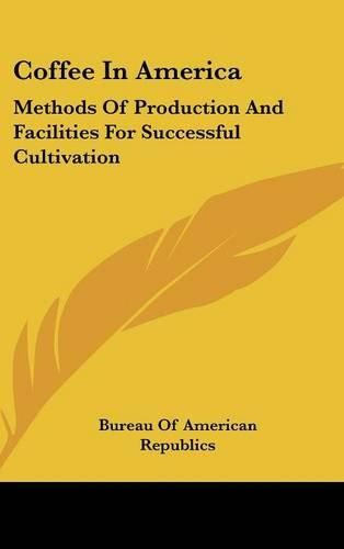 Cover image for Coffee in America: Methods of Production and Facilities for Successful Cultivation