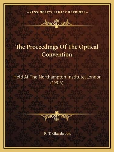 The Proceedings of the Optical Convention: Held at the Northampton Institute, London (1905)