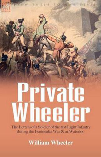 Cover image for Private Wheeler: the letters of a soldier of the 51st Light Infantry during the Peninsular War & at Waterloo