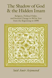 Cover image for The Shadow of God and the Hidden Imam: Religion, Political Order and Societal Change in Shi'ite Iran from the Beginning to 1890