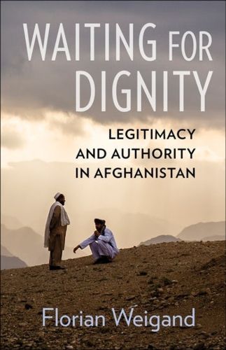 Cover image for Waiting for Dignity: Legitimacy and Authority in Afghanistan