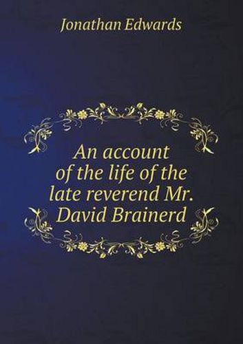 Cover image for An account of the life of the late reverend Mr. David Brainerd