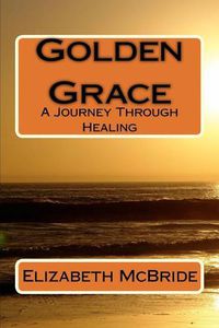 Cover image for Golden Grace: A Journey Through Healing