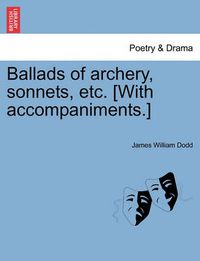 Cover image for Ballads of Archery, Sonnets, Etc. [With Accompaniments.]