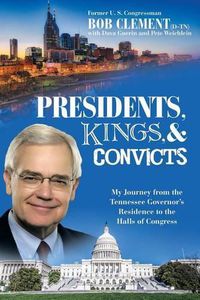 Cover image for Presidents, Kings, and Convicts: My Journey from the Tennessee Governor's Residence to the Halls of Congress