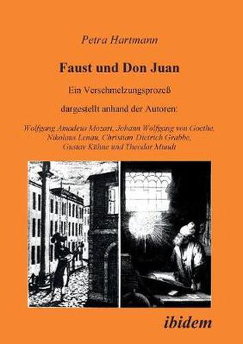 Cover image for Faust und Don Juan. Ein Verschmelzungsprozess, dargestellt anhand der Autoren: Wolfgang Amadeus Mozart, Johann Wolfgang von Goethe, Nikolaus Lenau, Christian Dietrich Grabbe, Gustav K hne und Theodor Mundt