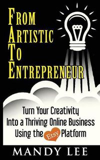 Cover image for From Artistic To Entrepreneur: Turn Your Creativity Into a Thriving Online Business Using the Etsy Platform