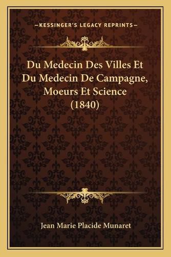 Du Medecin Des Villes Et Du Medecin de Campagne, Moeurs Et Science (1840)