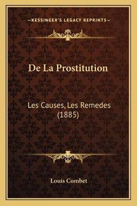 Cover image for de La Prostitution: Les Causes, Les Remedes (1885)