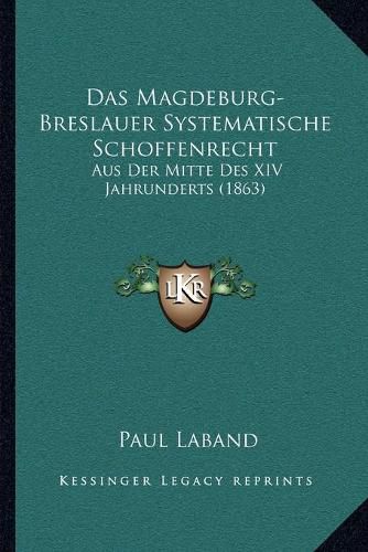 Das Magdeburg-Breslauer Systematische Schoffenrecht: Aus Der Mitte Des XIV Jahrunderts (1863)