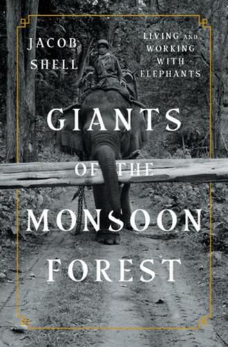 Cover image for Giants of the Monsoon Forest: Living and Working with Elephants