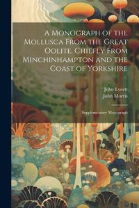 Cover image for A Monograph of the Mollusca From the Great Oolite, Chiefly From Minchinhampton and the Coast of Yorkshire