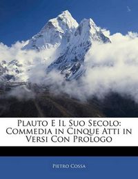 Cover image for Plauto E Il Suo Secolo: Commedia in Cinque Atti in Versi Con Prologo