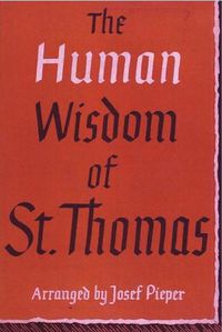 Cover image for The Human Wisdom of St. Thomas: A Breviary of Philosophy from the Works of St. Thomas Aquinas
