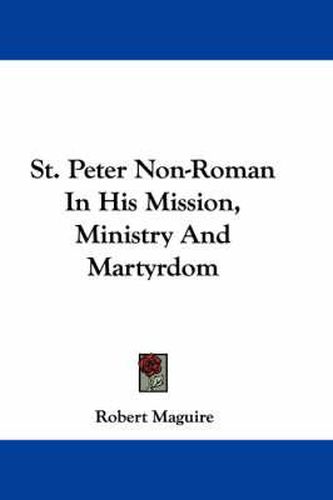 Cover image for St. Peter Non-Roman in His Mission, Ministry and Martyrdom