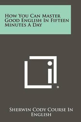 Cover image for How You Can Master Good English in Fifteen Minutes a Day