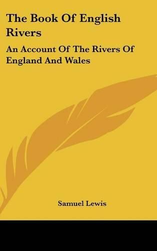 The Book of English Rivers: An Account of the Rivers of England and Wales