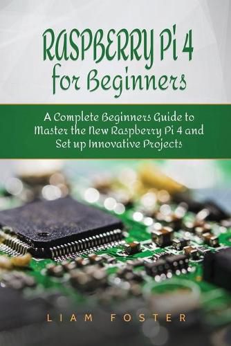 Cover image for Raspberry Pi 4 for Beginners: A Complete Beginners Guide to Master the New Raspberry Pi 4 and Set up Innovative Projects