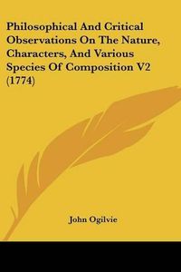 Cover image for Philosophical and Critical Observations on the Nature, Characters, and Various Species of Composition V2 (1774)