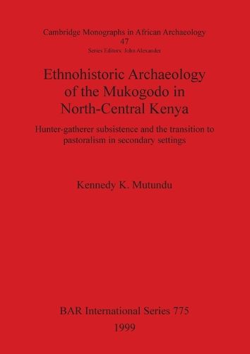 Cover image for Ethnohistoric Archaeology of the Mukogodo in North-Central Kenya: Hunter-gatherer subsistence and the transition to pastoralism in secondary settings