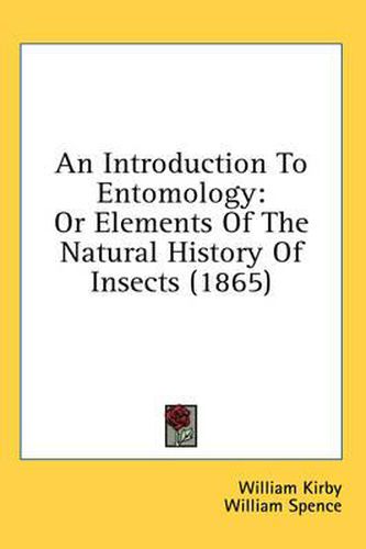 Cover image for An Introduction to Entomology: Or Elements of the Natural History of Insects (1865)